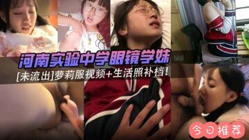 独家推荐河南实验中学眼镜学妹未流出版本萝莉服装视频生活照补档