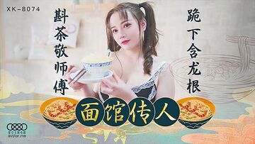 XK8074【面馆传人】斟茶敬师父跪下含龙根少女学艺被潜规则。